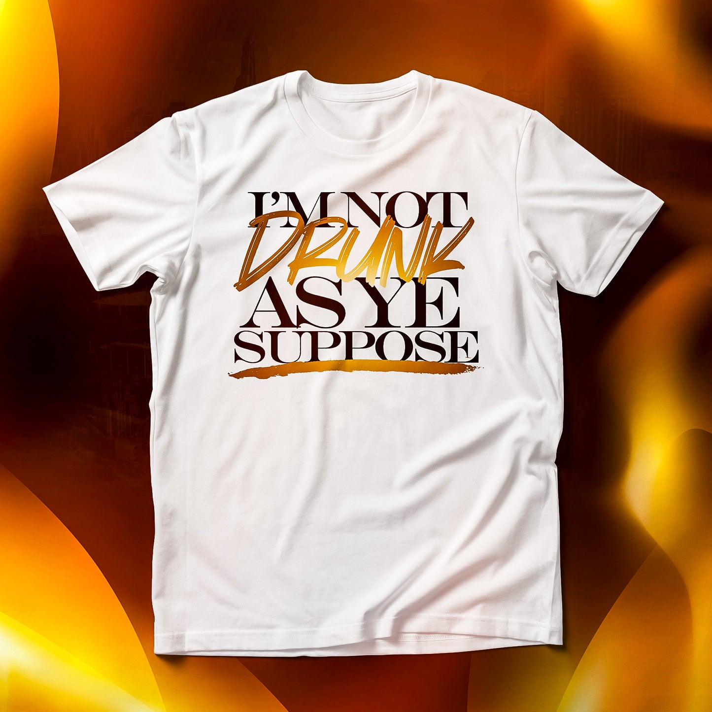 I’m Not Drunk As Ye Suppose White T-Shirt